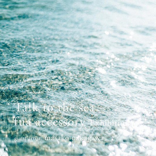 Talk to the sea – fua accessory Exhibition guest artist masako nakagawa